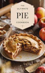 Title: The Ultimate Pie Cookbook (Dishes, #6), Author: Olivia Bennett