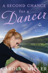 Title: A Second Chance for a Dancer (Three Creek Ranch, #3), Author: Carolyn Miller