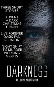 Title: Darkness - Three Dark Short Stories, Author: Louise McLaughlin