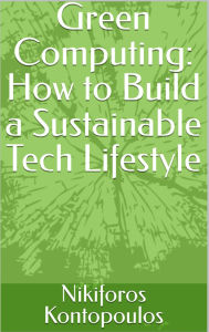 Title: Green Computing How to Build a Sustainable Tech Lifestyle, Author: Nikiforos Kontopoulos