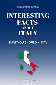 Title: Interesting Facts About Italy That You Should Know (Discovering Countries), Author: Elizabeth Daves