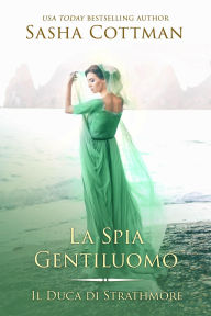 Title: La Spia Gentiluomo (Il Duca de Strathmore, #4), Author: Sasha Cottman