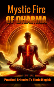 Title: Mystic Fire Of Dharma: A Practical Grimoire To Hindu Magick, Author: Adel Selim