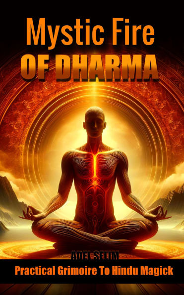 Mystic Fire Of Dharma: A Practical Grimoire To Hindu Magick