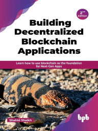 Title: Building Decentralized Blockchain Applications: Learn How to use Blockchain as the Foundation for Next-Gen Apps - 2nd Edition, Author: Shahid Shaikh