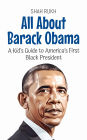 All About Barack Obama: A Kid's Guide to America's First Black President (Knowledge Books For Kids, #37)