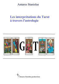 Title: Les interprétations du Tarot à travers l'astrologie, Author: Antares Stanislas