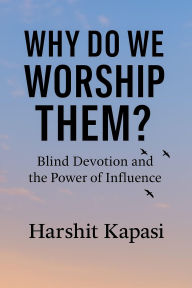 Title: Why Do We Worship Them?, Author: Harshit Kapasi