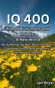Title: IQ 400: Rise of AI-Humans and Robots: A New World, Author: Jan Bryxí