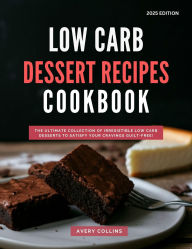 Title: Low Carb Dessert Recipes Cookbook: The Ultimate Collection of Irresistible Low Carb Desserts to Satisfy Your Cravings Guilt-Free! (Low Carb Diet Recipes for 2025, #3), Author: Avery Collins