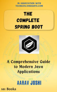 Title: The Complete Spring Boot: A Comprehensive Guide to Modern Java Applications, Author: Aarav Joshi