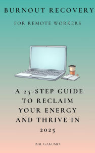 Title: Burnout Recovery for Remote Workers, Author: B.M.Gakumo