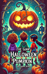 Title: The Giant Halloween Pumpkin, Author: James Riley