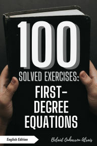 Title: 100 Solved Exercises: First-Degree Equations (100 Solved Exercises - Math Practice Series, #5), Author: BELAID OUHARROU ALRAIS
