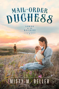 Title: Mail-Order Duchess (Lords of the Rockies, #1), Author: Misty M. Beller
