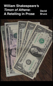 Title: William Shakespeare's Timon of Athens: A Retelling in Prose, Author: David Bruce