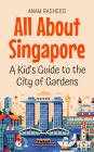 All About Singapore: A Kid's Guide to the City of Gardens (Educational Books For Kids, #48)