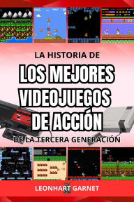Title: La historia de los mejores videojuegos de acción de la tercera generación, Author: Leonhart Garnet
