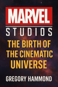 Title: Marvel Studios: The Birth of the Cinematic Universe, Author: Gregory Hammond