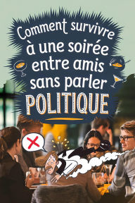 Title: Comment survivre à une soirée entre amis sans parler politique, Author: Bernard Gazin