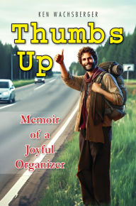Title: Thumbs Up: Memoir of a Joyful Organizer, Author: Ken Wachsberger