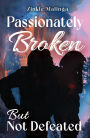 Passionately Broken but Not Defeated