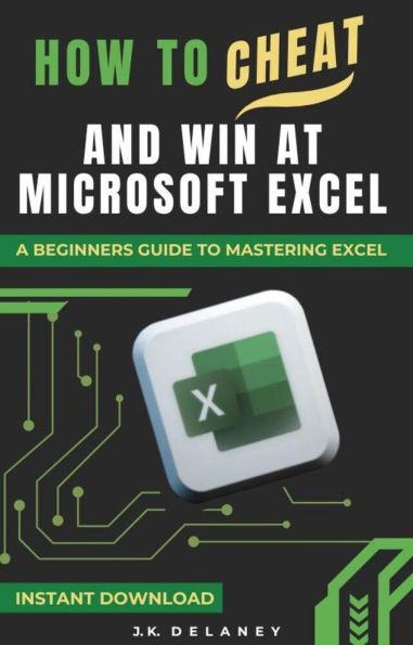 How to Cheat and Win at Microsoft Excel: A Beginner's Guide to Mastering Excel