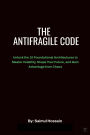 The Antifragile Code: Unlock the 10 Foundational Architectures to Master Volatility, Shape Your Future, and Gain Advantage from Chaos