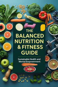 Title: The Balanced Nutrition & Fitness Guide: Sustainable Health and Mental Empowerment, Author: karmaz Rach
