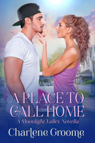 Title: A Place to Call Home (A Moonlight Valley series, #4), Author: Charlene Groome
