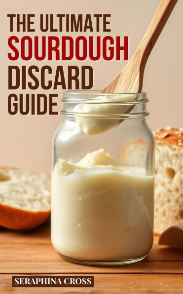 The Ultimate Sourdough Discard Guide