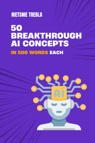 Title: 50 Breakthrough AI Concepts in 500 Words Each, Author: Nietsnie Trebla