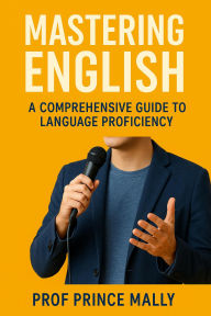 Title: Mastering English : A comprehensive guide to language proficiency, Author: Prince MALLY