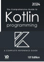 The Comprehensive Guide to Kotlin Programming : A Complete Reference Guide