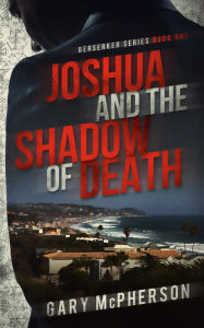 Title: Joshua and the Shadow of Death (Berserker, #1), Author: Gary McPherson
