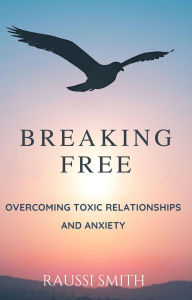 Title: Break Free: How to Heal and Thrive After Toxic Relationships, Author: RAUSSI SMITH