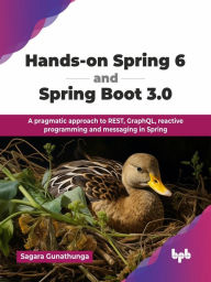 Title: Hands-on Spring 6 and Spring Boot 3.0: A pragmatic approach to REST, GraphQL, reactive programming and messaging in Spring, Author: Sagara Gunathunga