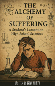Title: The Alchemy of Suffering: High School Sciences, Author: BRIAN NDINYA