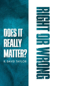 Title: Right or Wrong: Does It Really Matter?, Author: richard david taylor