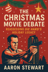 Title: The Christmas Movie Debate: Reassessing Die Hard's Holiday Legacy, Author: Aaron Stewart