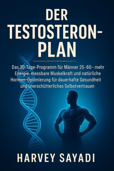 Der Testosteron-Plan: Das 30-Tage-Programm für Männer 25-60 - mehr Energie, messbare Muskelkraft und natürliche Hormon-Optimierung für dauerhafte Gesundheit und unerschütterliches Selbstvertrauen