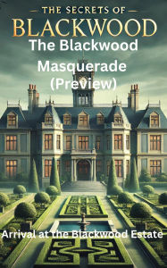 Title: The Blackwood Masquerade (Preview): Arrival at the Blackwood Estate (The Secrets of Blackwood, #1), Author: Brandon O'Malley