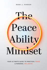 Title: The Peaceability Mindset: Your Ultimate Guide to Practical Peace & Personal Wellbeing, Author: Reba J Parker