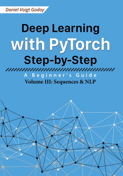 Deep Learning with PyTorch Step-by-Step: A Beginner's Guide - Volume III: Sequences & NLP