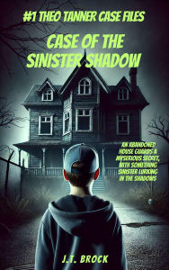 Title: Case Of The Sinister Shadow (Theo Tanner Case Files, #1), Author: J.T. Brock