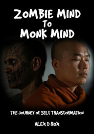 Title: Zombie Mind to Monk Mind - The Journey of Self Transformation, Author: Alex D Rox