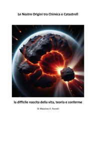 Title: Le Nostre Origini tra Chimica e Catastrofi, Author: Massimo A. Faccoli