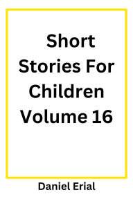 Title: Short Stories For Children Volume 16, Author: Daniel Erial