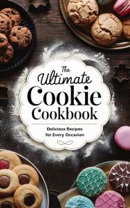Title: The Ultimate Cookie Cookbook (Dishes, #10), Author: Olivia Bennett