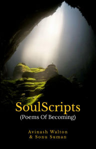Title: SoulScripts: Poems Of Becoming, Author: Avinash Walton